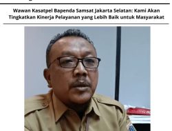 Wawan Kasatpel Bapenda Samsat Jakarta Selatan: Kami Akan Tingkatkan Kinerja Pelayanan Yang Lebih Baik Untuk Masyarakat