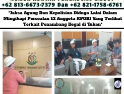 Jaksa Agung Dan Kepolisian Diduga Lalai Dalam Menyikapi Persoalan 12 Anggota KPORI Yang Terlibat Terkait Penambang Ilegal Di Tuban