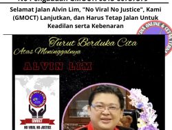 Selamat Jalan Alvin Lim, “No Viral No Justice”, Kami (GMOCT) Lanjutkan, dan Harus Tetap Jalan Untuk Keadilan serta Kebenaran