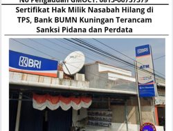 Sertifikat Hak Milik Nasabah Hilang di TPS, Bank BUMN Kuningan Terancam Sanksi Pidana dan Perdata