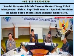 Yandri Susanto Adalah Oknum Menteri Yang Tidak Mempunyai Akhlak. Yopi Zulkarnain : Apakah Presiden RI Akan Tetap Memelihara Menteri Seperti Itu