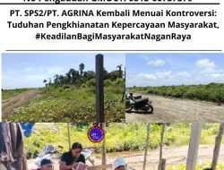 PT. SPS2/PT. AGRINA Kembali Menuai Kontroversi: Tuduhan Pengkhianatan Kepercayaan Masyarakat, #KeadilanBagiMasyarakatNaganRaya