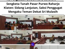 Sengketa Tanah Pasar Purwo Raharjo Klaten: Sidang Lanjutan, Saksi Penggugat Mengaku Teman Dekat Sri Mulasih