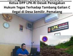 Ketua DPP LPK-RI Desak Penegakan Hukum Tegas Terhadap Tambang Galian C Ilegal di Desa Semilir, Pemalang