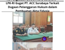 LPK-RI Gugat PT. ACC Surabaya Terkait Dugaan Pelanggaran Hukum dalam Pembuatan Akta Fidusia