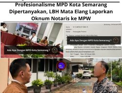 Profesionalisme MPD Kota Semarang Dipertanyakan, LBH Mata Elang Laporkan Oknum Notaris ke MPW