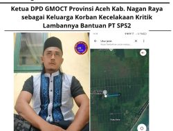 Ketua DPD GMOCT Provinsi Aceh Kabupaten Nagan Raya sebagai Keluarga Korban Kecelakaan Kritik Lambannya Bantuan PT. SPS2