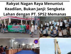 Rakyat Nagan Raya Menuntut Keadilan, Bukan Janji: Sengketa Lahan dengan PT. SPS2 Memanas