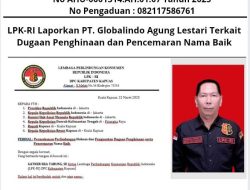 LPK-RI Laporkan PT. Globalindo Agung Lestari Terkait Dugaan Penghinaan dan Pencemaran Nama Baik