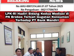 LPK-RI Hadiri Sidang Kedua Mediasi di PN Brebes Terkait Gugatan Konsumen Terhadap PT Bank Mandiri