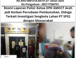 Resmi Laporan Polisi: Ketua DPD GMOCT Aceh Jadi Korban Percobaan Pembunuhan, Diduga Terkait Investigasi Sengketa Lahan PT SPS2 dengan Masyarakat