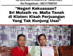 “Negeri Kekuasaan? Sri Mulasih vs. Mafia Tanah di Klaten: Kisah Perjuangan yang Tak Kunjung Usai”
