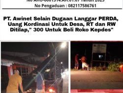 PT. Awinet Selain Dugaan Langgar PERDA, Uang Kordinasi Untuk Desa, RT dan RW Ditilap,” 300 Untuk Beli Roko Kepdes”