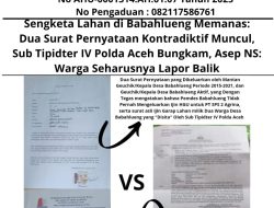 Sengketa Lahan di Babahlueng Memanas: Dua Surat Pernyataan Kontradiktif Muncul, Sub Tipidter IV Polda Aceh Bungkam, Asep NS : Warga Seharusnya Lapor Balik