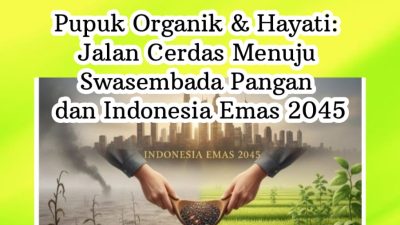 Pupuk Organik & Hayati: Jalan Cerdas Menuju Swasembada Pangan dan Indonesia Emas 2045