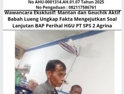 Wawancara Eksklusif: Mantan dan Geuchik Aktif Babah Lueng Ungkap Fakta Mengejutkan Soal Lanjutan BAP Perihal HGU PT SPS 2 Agrina