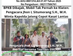 BPKB Dibajak, Mobil Tak Pernah ke Klaten: Pengacara John L Situmorang, S.H.,M.H., Minta Kapolda Jateng Copot Kasat Lantas