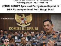 KETUM GMOCT Apresiasi Pernyataan Kapolri di DPR RI: Independensi Polri Harga Mati
