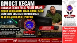 GMOCT Kecam Tindakan Oknum Polisi Polres Serang Diduga Menghambat Kerja Jurnalistik: Minta Suara Narasumber Diperlihatkan, Akan Dilaporkan ke Propam